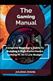 The Gaming Manual; Complete Beginner's Guide To Building A High-Performance Gaming PC On A Low Budget
