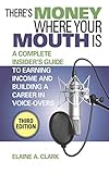 There's Money Where Your Mouth Is: A Complete Insider's Guide to Earning Income and Building a Career in Voice-Overs
