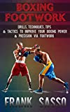 Boxing Footwork: Drills, Techniques, Tips & Tactics To Improve Your Boxing Power & Precision Via Footwork