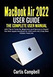 MacBook Air 2022 User Guide: The Complete User Manual with Tips & Tricks for Beginners and Seniors to Master the New Apple MacBook Air 2022 (with M2 Chip) Best Hidden Features