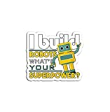 I Build Robots Your Superpower Robotics Engineer - Sticker Graphic - Auto, Wall, Laptop, Cell, Truck Sticker for Windows, Cars, Trucks