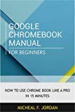 GOOGLE CHROMEBOOK MANUAL FOR BEGINNERS: How to use Chromebook like a pro in 15 minutes