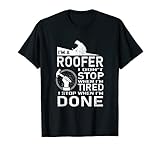 Funny Roofer design I Stop When I Am Tired T-Shirt