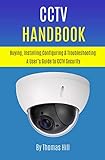 CCTV Handbook: Buying, Installing, Configuring, & Troubleshooting A User’s Guide to CCTV Security