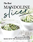 The Best Mandoline Slicer Cookbook: Delicious Recipes Made with the Mandolin Slicer