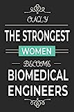 Only the Strongest Women Become Biomedical Engineers: Lined notebook journal for biomedical engineering student and scientist, biomedical engineer graduation gift