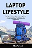 Laptop Lifestyle: Use Digital Marketing to Make Money Online Which Will Enable You to Create Your Ultimate Lifestyle of Time and Location Independence