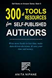 300+ Tools & Resources for Self-published and Indie Authors: Write more books in less time, make data-driven decisions, and save your time and money (Sell Books on Amazon Book 5)