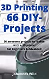 3D Printing | 66 DIY-Projects: 66 awesome projects to realize with a 3D printer For Beginners & Advanced! (3D Printing | Introduction, Troubleshooting & Ideas)