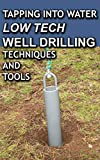 Tapping Into Water Low Tech Well Drilling Techniques and Tools