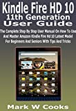 Kindle Fire HD 10 11th Generation User Guide: The Complete Step By Step User Manual On How To Use And Master Amazon Kindle Fire Hd 10 Latest Model For Beginners And Seniors With Tips And Tricks