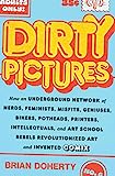 Dirty Pictures: How an Underground Network of Nerds, Feminists, Misfits, Geniuses, Bikers, Potheads, Printers, Intellectuals, and Art School Rebels Revolutionized Art and Invented Comix