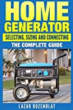 Home Generator: Selecting, Sizing And Connecting The Complete Guide