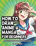 How to Draw Anime and Manga for Beginners: Learn to Draw Awesome Anime and Manga Characters - A Step-by-Step Drawing Guide for Kids, Teens, and Adults