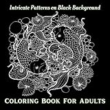 Coloring Book For Adults: Over 80 Intricate Patterns on Black Background Detailed Designs of Flowers Birds Animals Food & Others