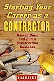 Starting Your Career as a Contractor: How to Build and Run a Construction Business