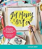 Get Messy Art: The No-Rules, No-Judgment, No-Pressure Approach to Making Art - Create with Watercolor, Acrylics, Markers, Inks, and More