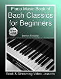 Piano Music Book of Bach Classics for Beginners: Teach Yourself Famous Piano Solos & Easy Piano Sheet Music, Vivaldi, Handel, Music Theory, Chords, Scales, Exercises (Book & Streaming Video Lessons)