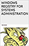 WINDOWS REGISTRY FOR SYSTEMS ADMINISTRATION