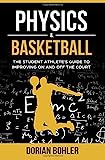 Physics & Basketball: The Student Athlete's Guide to Improving on and off the Court