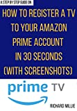 How to Register a TV on your Amazon Prime Account: 3 Easy methods on how to register a new TV to my Amazon Account to enjoy Prime Video with step-by-step ... Kindle Mastery Smart Guides and Techniques)