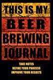 This Is My Beer Brewing Journal: The Brewer's Must-have Accessory of Every Beer Brewing Kit for Any Craft Beer Home Brewery and Brewmaster - Take ... Take Notes, Refine Process, Improve Results!)